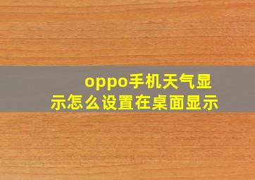 oppo手机天气显示怎么设置在桌面显示