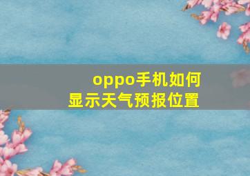 oppo手机如何显示天气预报位置