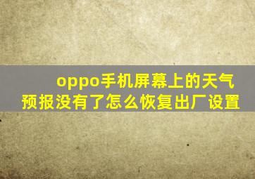 oppo手机屏幕上的天气预报没有了怎么恢复出厂设置