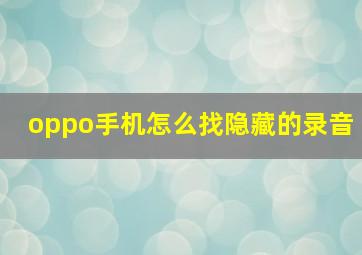 oppo手机怎么找隐藏的录音