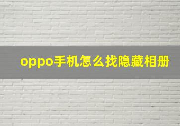 oppo手机怎么找隐藏相册