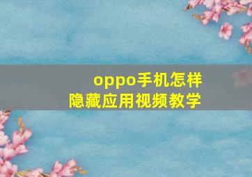 oppo手机怎样隐藏应用视频教学