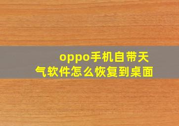 oppo手机自带天气软件怎么恢复到桌面