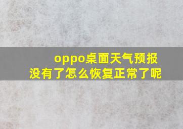 oppo桌面天气预报没有了怎么恢复正常了呢