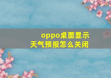 oppo桌面显示天气预报怎么关闭