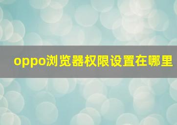 oppo浏览器权限设置在哪里