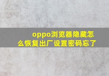 oppo浏览器隐藏怎么恢复出厂设置密码忘了