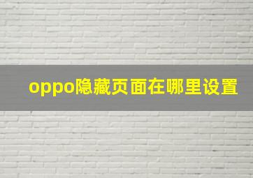 oppo隐藏页面在哪里设置