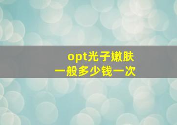 opt光子嫩肤一般多少钱一次