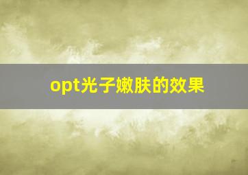 opt光子嫩肤的效果