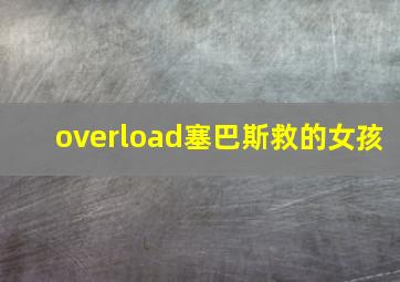 overload塞巴斯救的女孩