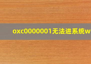 oxc0000001无法进系统win7