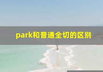 park和普通全切的区别