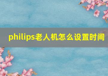 philips老人机怎么设置时间