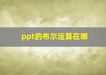 ppt的布尔运算在哪