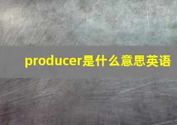 producer是什么意思英语