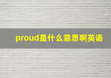 proud是什么意思啊英语