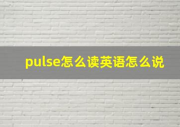 pulse怎么读英语怎么说