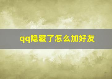 qq隐藏了怎么加好友