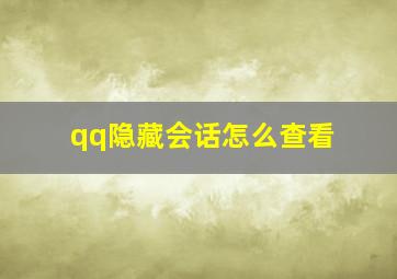 qq隐藏会话怎么查看