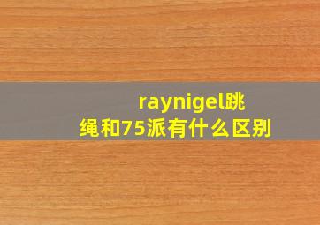 raynigel跳绳和75派有什么区别