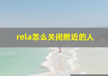 rela怎么关闭附近的人