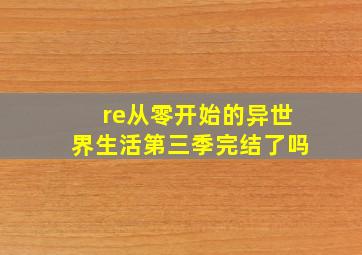 re从零开始的异世界生活第三季完结了吗