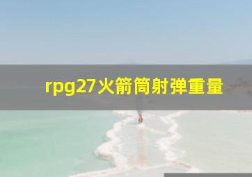 rpg27火箭筒射弹重量