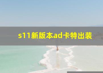 s11新版本ad卡特出装