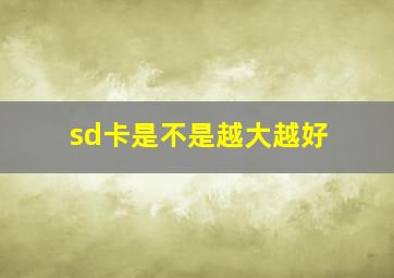 sd卡是不是越大越好