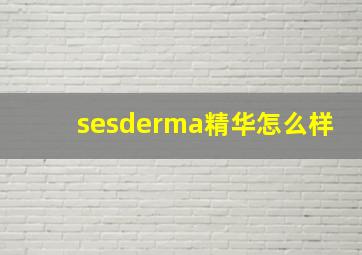 sesderma精华怎么样