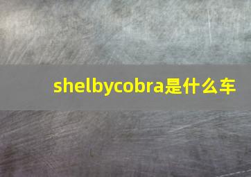 shelbycobra是什么车