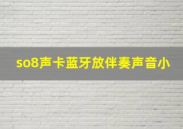 so8声卡蓝牙放伴奏声音小