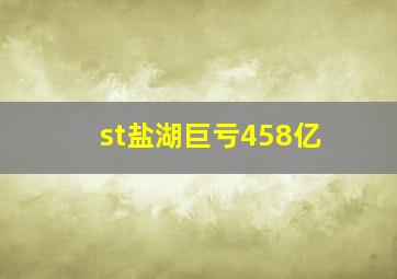 st盐湖巨亏458亿