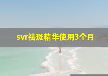 svr祛斑精华使用3个月