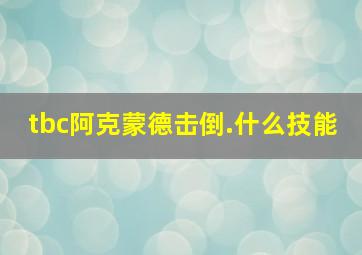 tbc阿克蒙德击倒.什么技能