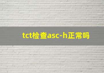 tct检查asc-h正常吗