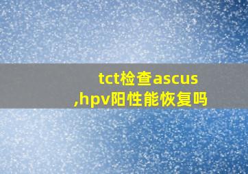 tct检查ascus,hpv阳性能恢复吗