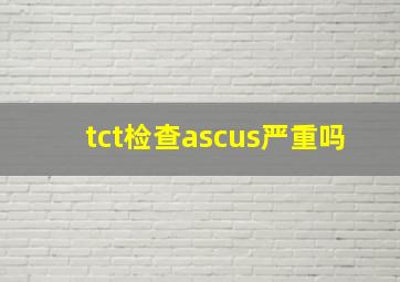 tct检查ascus严重吗