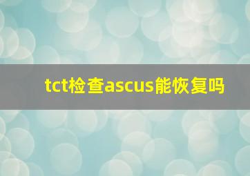 tct检查ascus能恢复吗