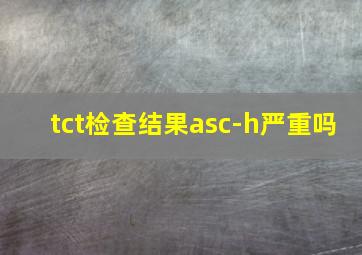 tct检查结果asc-h严重吗