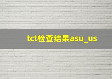 tct检查结果asu_us