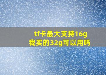 tf卡最大支持16g我买的32g可以用吗