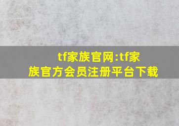 tf家族官网:tf家族官方会员注册平台下载