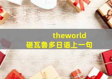 theworld砸瓦鲁多日语上一句