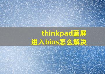 thinkpad蓝屏进入bios怎么解决