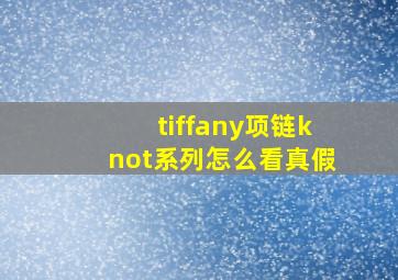 tiffany项链knot系列怎么看真假