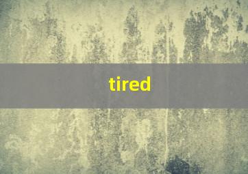 tired