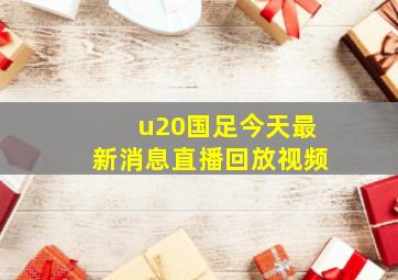 u20国足今天最新消息直播回放视频