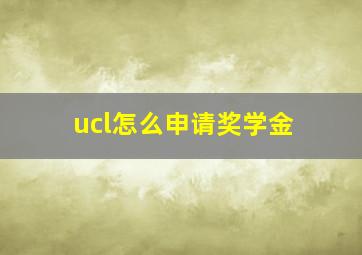 ucl怎么申请奖学金